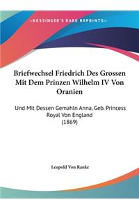 Briefwechsel Friedrich Des Grossen Mit Dem Prinzen Wilhelm IV Von Oranien