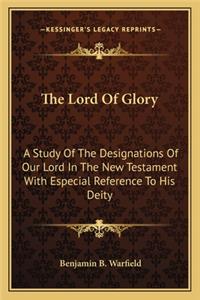 Lord of Glory: A Study of the Designations of Our Lord in the New Testament with Especial Reference to His Deity