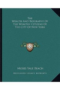 Wealth and Biography of the Wealthy Citizens of the City of New York