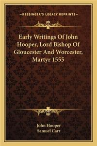 Early Writings of John Hooper, Lord Bishop of Gloucester and Worcester, Martyr 1555