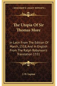 Utopia Of Sir Thomas More: In Latin From The Edition Of March, 1518, And In English From The Ralph Robynson's Translation 1551