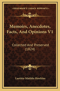 Memoirs, Anecdotes, Facts, and Opinions V1