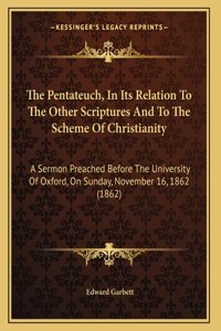 The Pentateuch, In Its Relation To The Other Scriptures And To The Scheme Of Christianity