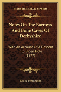 Notes On The Barrows And Bone Caves Of Derbyshire
