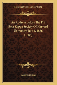 Address Before The Phi Beta Kappa Society Of Harvard University, July 1, 1886 (1886)