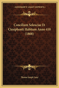 Concilium Seleuciae Et Ctesiphonti Habitum Anno 410 (1868)