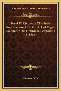 Brevi Di Clemente XIV Sulla Soppressione De' Gesuiti Col Regio Exequatur Del Granduca Leopoldo I (1858)