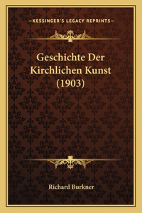 Geschichte Der Kirchlichen Kunst (1903)