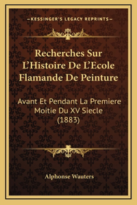 Recherches Sur L'Histoire De L'Ecole Flamande De Peinture