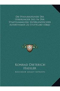 Die Pfahlbaufunde Des Ueberlinger Sees In Der Staatssammlung Vaterlandischer Alterthumer Zu Stuttgart (1866)