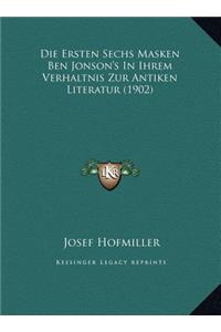 Die Ersten Sechs Masken Ben Jonson's in Ihrem Verhaltnis Zur Antiken Literatur (1902)