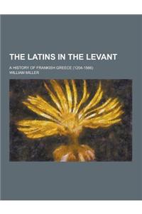 The Latins in the Levant; A History of Frankish Greece (1204-1566)