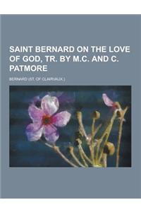 Saint Bernard on the Love of God, Tr. by M.C. and C. Patmore