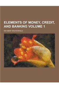 Elements of Money, Credit, and Banking Volume 1