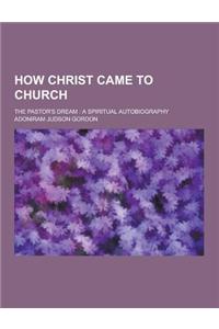 How Christ Came to Church; The Pastor's Dream: A Spiritual Autobiography