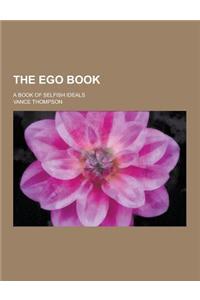 The Ego Book; A Book of Selfish Ideals
