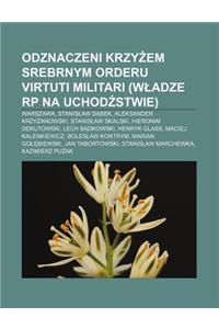 Odznaczeni Krzy Em Srebrnym Orderu Virtuti Militari (W Adze Rp Na Uchod Stwie)