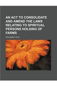 An ACT to Consolidate and Amend the Laws Relating to Spiritual Persons Holding of Farms