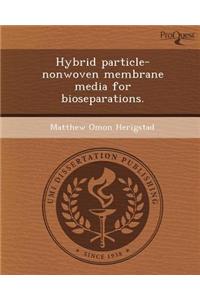 Hybrid Particle-Nonwoven Membrane Media for Bioseparations