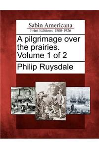 A Pilgrimage Over the Prairies. Volume 1 of 2