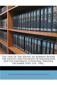 Task of the South: An Address Before the Faculty and Students of Washington and Lee University, Lexington, Virginia, December 10th, A.D., 1902...