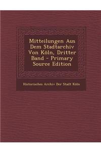 Mitteilungen Aus Dem Stadtarchiv Von Koln, Dritter Band