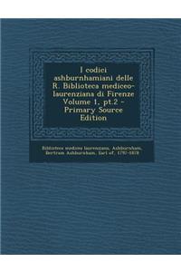 I Codici Ashburnhamiani Delle R. Biblioteca Mediceo-Laurenziana Di Firenze Volume 1, PT.2