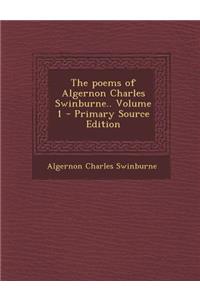 Poems of Algernon Charles Swinburne.. Volume 1