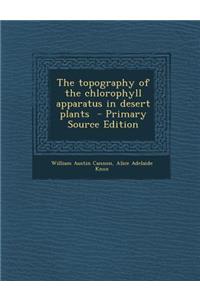 The Topography of the Chlorophyll Apparatus in Desert Plants