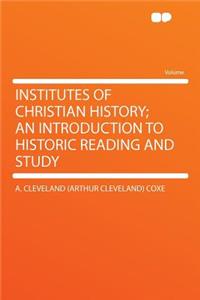Institutes of Christian History; An Introduction to Historic Reading and Study