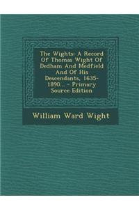 The Wights: A Record of Thomas Wight of Dedham and Medfield and of His Descendants, 1635-1890...