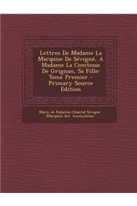 Lettres de Madame La Marquise de Sevigne, a Madame La Comtesse de Grignan, Sa Fille