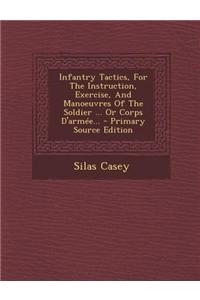 Infantry Tactics, for the Instruction, Exercise, and Manoeuvres of the Soldier ... or Corps D'Armee...