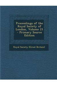 Proceedings of the Royal Society of London, Volume 21 - Primary Source Edition