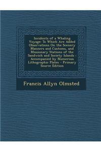 Incidents of a Whaling Voyage: To Which Are Added Observations on the Scenery Manners and Customs, and Missionary Stations of the Sandwich and Societ