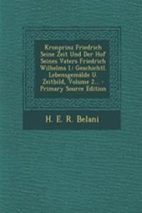 Kronprinz Friedrich Seine Zeit Und Der Hof Seines Vaters Friedrich Wilhelms I.: Geschichtl. Lebensgemalde U. Zeitbild, Volume 2...