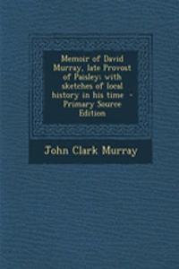 Memoir of David Murray, Late Provost of Paisley; With Sketches of Local History in His Time