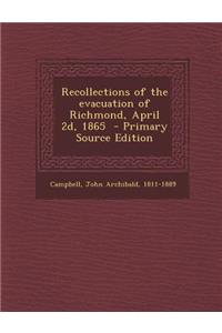 Recollections of the Evacuation of Richmond, April 2D, 1865 - Primary Source Edition