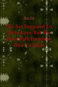 We are Supposed to be in Love, but We Have Both Forgotten How to Smile