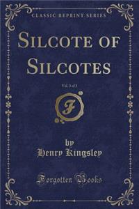 Silcote of Silcotes, Vol. 3 of 3 (Classic Reprint)