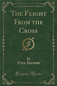The Flight from the Cross (Classic Reprint)