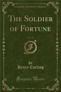 The Soldier of Fortune, Vol. 3 of 3 (Classic Reprint)