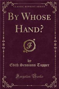 By Whose Hand? (Classic Reprint)