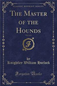 The Master of the Hounds, Vol. 2 of 3 (Classic Reprint)