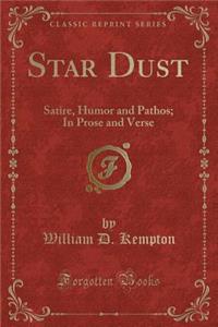 Star Dust: Satire, Humor and Pathos; In Prose and Verse (Classic Reprint)