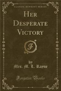 Her Desperate Victory (Classic Reprint)
