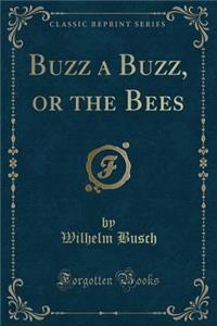 Buzz a Buzz, or the Bees (Classic Reprint)