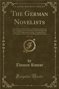 The German Novelists, Vol. 1 of 4: Tales Selected from Ancient and Modern Authors in That Language; From the Earliest Period Down to the Close of the Eighteenth Century; Translated from the Originals, with Critical and Biographical Notices