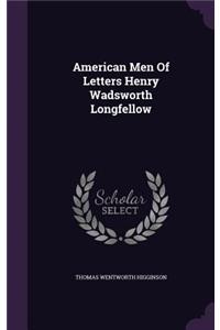 American Men Of Letters Henry Wadsworth Longfellow