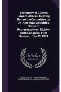 Testimony of Clinton Edward Jencks. Hearing Before the Committee on Un-American Activities, House of Representatives, Eighty-sixth Congress, First Session. July 22, 1959